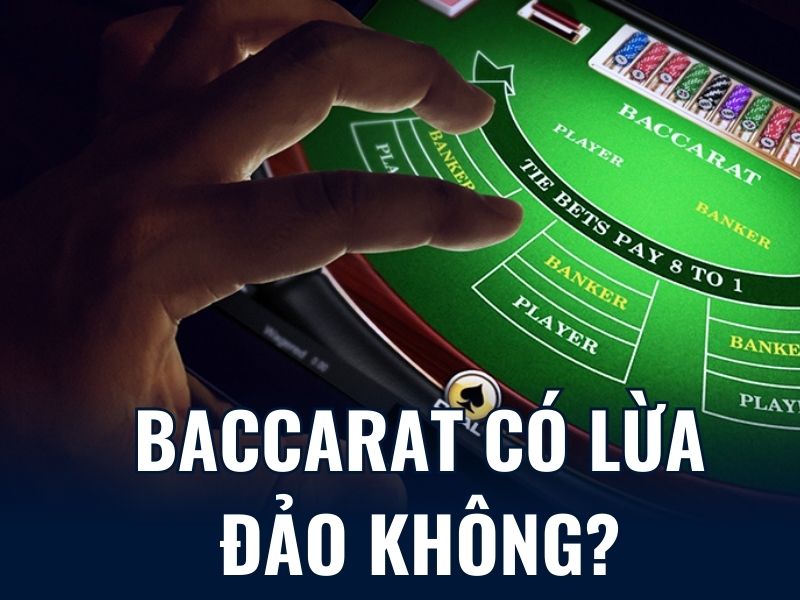 Baccarat có lừa đảo không? Sự thật liệu có đúng như lời đồn?