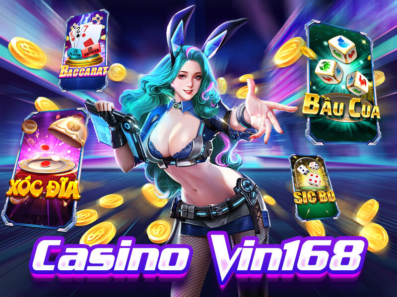 Chọn Casino Vin168 không bao giờ hối hận