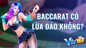 Baccarat có lừa đảo không? Sự thật về Baccarat