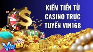 Top 4 cách kiếm tiền từ casino trực tuyến Vin168