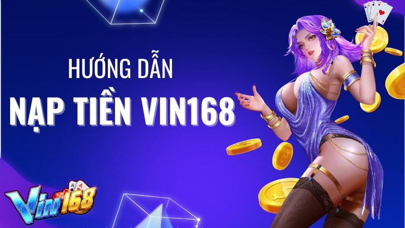 Hướng dẫn các cách nạp tiền Vin168 nhanh nhất