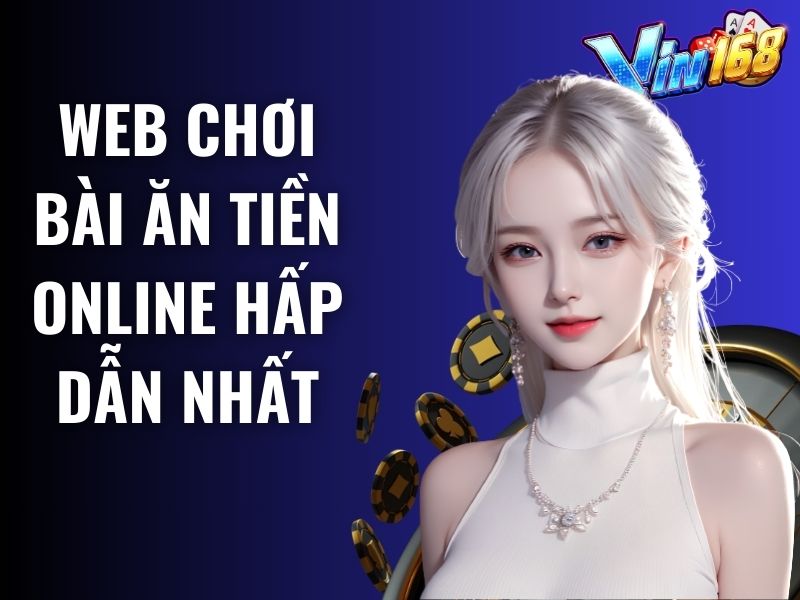 Nhà cái Vin168 - Nơi đánh bài ăn tiền online uy tín nhất