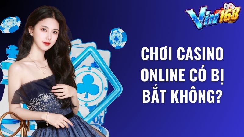 Chơi casino trực tuyến có bị bắt không? Cách chơi an toàn