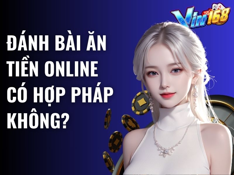 Đánh bài ăn tiền online là gì? Cách chơi này có hợp pháp không?