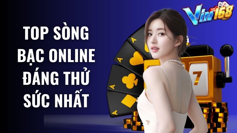 Top 4 sòng bạc online uy tín và chất lượng nhất hiện nay